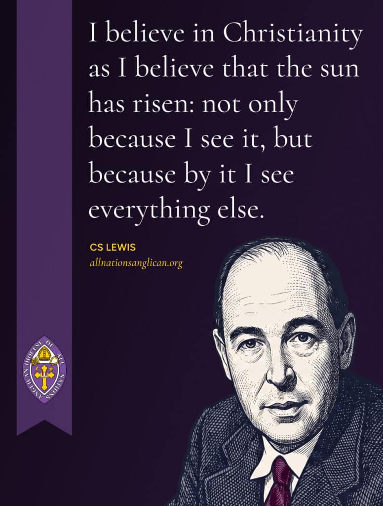 I believe in Christianity as I believe that the sun has risen: not only because I see it, but because by it I see everything else.